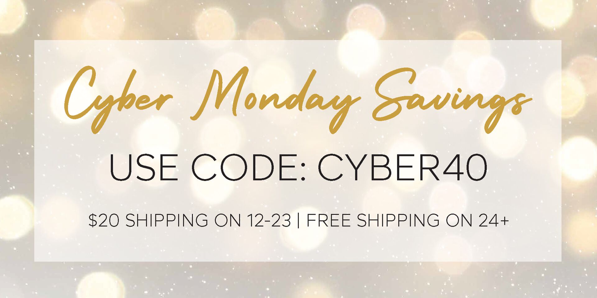 Cyber Monday Savings, use code: CYBER40